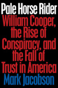 Pale Horse Rider : William Cooper， the Rise of Conspiracy， and the Fall of Trust in America
