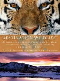 Destination Wildlife : An International, Site-by-Site Guide to the Best Places to Experience Endangered, Rare, and Fascinating Animals and Their Habitats
