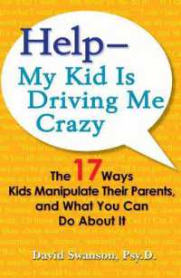 Help--My Kid Is Driving Me Crazy: The 17 Ways Kids Manipulate Their Parents, and What You Can Do about It