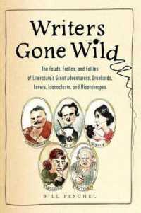 Writers Gone Wild : The Feuds, Frolics, and Follies of Literature's Great Adventurers, Drunkards, Lovers, Iconoclasts, and Misanthropes （Original）