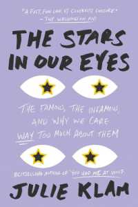 The Stars in Our Eyes : The Famous, the Infamous, and Why We Care Way Too Much about Them