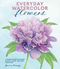 Everyday Watercolor Flowers : A Modern Guide to Painting Blooms, Leaves, and Stems Step by Step
