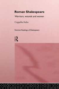 Roman Shakespeare : Warriors, Wounds and Women (Feminist Readings of Shakespeare)