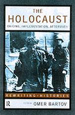 The Holocaust : Origins, Implementation, Aftermath (Re-writing Histories)