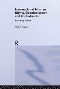 国際的人権擁護、脱植民地化とグローバリゼーション<br>International Human Rights, Decolonisation and Globalisation : Becoming Human (Routledge Studies in International Law)