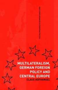 多国間主義、ドイツ対外政策と中欧<br>Multilateralism, German Foreign Policy and Central Europe (Routledge Advances in European Politics)