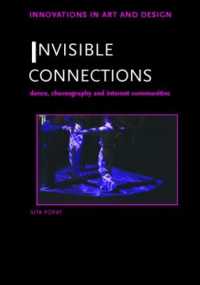 Invisible Connections : Dance, Choreography and Internet Communities (Innovations in Art and Design)