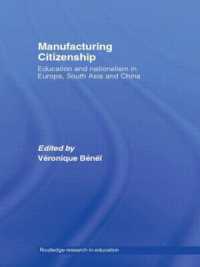 市民権の産出：欧州、南アジアと中国における教育とナショナリズム<br>Manufacturing Citizenship : Education and Nationalism in Europe, South Asia and China (Routledge Research in Education)