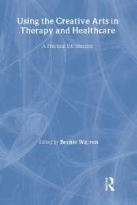 セラピー・ヘルスケアにおける創造的芸術の効用<br>Using the Creative Arts in Therapy and Healthcare : A Practical Introduction （3RD）