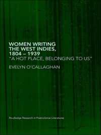 Women Writing the West Indies, 1804-1939 : 'A Hot Place, Belonging to Us' (Routledge Research in Postcolonial Literatures)