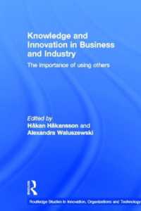 ビジネス・産業における知識とイノベーション<br>Knowledge and Innovation in Business and Industry : The Importance of Using Others (Routledge Studies in Innovation, Organizations and Technology)