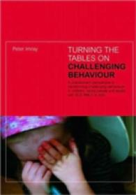 Turning the Tables on Challenging Behaviour : A Practitioner's Perspective to Transforming Challenging Behaviours in Children, Young People Ans Adults （1ST）