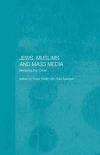 Jews, Muslims and Mass Media : Mediating the 'Other' (Routledge Jewish Studies Series)