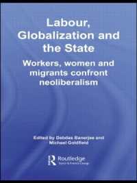 労働、グローバル化と国家<br>Labor, Globalization and the State : Workers, Women and Migrants Confront Neoliberalism (Routledge Contemporary South Asia Series)