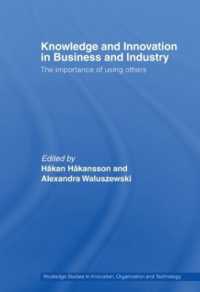 ビジネス・産業における知識とイノベーション<br>Knowledge and Innovation in Business and Industry : The Importance of Using Others (Routledge Studies in Innovation, Organizations and Technology)