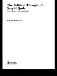The Political Thought of Sayyid Qutb : The Theory of Jahiliyyah (Routledge Studies in Political Islam)