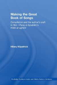 Making the Great Book of Songs : Compilation and the Author's Craft in Abû I-Faraj al-Isbahânî's Kitâb al-aghânî (Routledge Studies in Middle Eastern Literatures)
