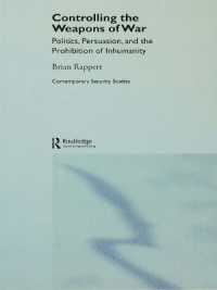 Controlling the Weapons of War : Politics, Persuasion, and the Prohibition of Inhumanity (Contemporary Security Studies)