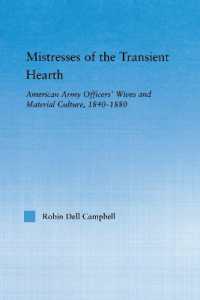 Mistresses of the Transient Hearth : American Army Officers' Wives and Material Culture, 1840-1880 (Studies in American Popular History and Culture)