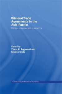 アジアパシフィック地域の二国間通商協定<br>Bilateral Trade Agreements in the Asia-Pacific : Origins, Evolution, and Implications (Routledge Studies in Contemporary Political Economy)