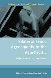 アジアパシフィック地域の二国間通商協定<br>Bilateral Trade Agreements in the Asia-Pacific : Origins, Evolution, and Implications (Routledge Studies in Contemporary Political Economy)