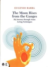 The Moon Rises from the Ganges : My journey through Asian acting techniques (Routledge Icarus)