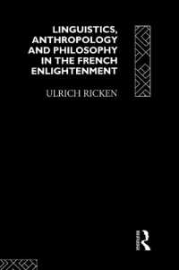Linguistics, Anthropology and Philosophy in the French Enlightenment : A contribution to the history of the relationship between language theory and ideology (History of Linguistic Thought)