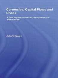 Currencies, Capital Flows and Crises : A Post Keynesian Analysis of Exchange Rate Determination (Routledge Advances in Heterodox Economics)