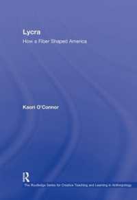 Lycra : How a Fiber Shaped America (Routledge Series for Creative Teaching and Learning in Anthropology)