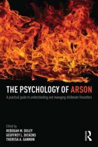 The Psychology of Arson : A Practical Guide to Understanding and Managing Deliberate Firesetters