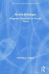 キッシンジャー：敵対的な時代のプラグマティックな政治家<br>Henry Kissinger : Pragmatic Statesman in Hostile Times (Routledge Historical Americans)