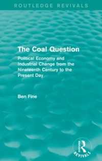 The Coal Question (Routledge Revivals) : Political Economy and Industrial Change from the Nineteenth Century to the Present Day (Routledge Revivals)