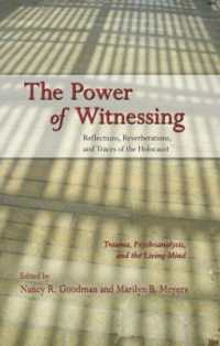 The Power of Witnessing : Reflections, Reverberations, and Traces of the Holocaust: Trauma, Psychoanalysis, and the Living Mind