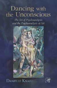 無意識とのダンス：精神分析とアート<br>Dancing with the Unconscious : The Art of Psychoanalysis and the Psychoanalysis of Art (Psychoanalysis in a New Key Book Series)