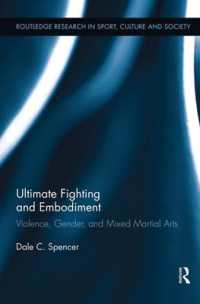 総合格闘技と身体化<br>Ultimate Fighting and Embodiment : Violence, Gender and Mixed Martial Arts (Routledge Research in Sport, Culture and Society)