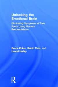 Unlocking the Emotional Brain : Eliminating Symptoms at Their Roots Using Memory Reconsolidation