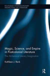 ポストコロニアル文学に見る魔術、科学と帝国<br>Magic, Science, and Empire in Postcolonial Literature : The Alchemical Literary Imagination (Routledge Interdisciplinary Perspectives on Literature)