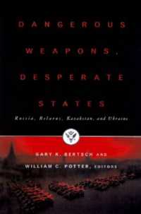 Dangerous Weapons, Desperate States : Russia, Belarus, Kazakstan and Ukraine
