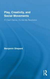 遊び、創造性と社会運動<br>Play, Creativity, and Social Movements : If I Can't Dance, It's Not My Revolution (Routledge Advances in Sociology)