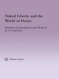 Naked Liberty and the World of Desire : Elements of Anarchism in the Work of D.H. Lawrence (Studies in Major Literary Authors)