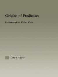 述部の起源：平原クリー語からの証拠<br>Origins of Predicates : Evidence from Plains Cree (Outstanding Dissertations in Linguistics)