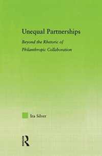 Unequal Partnerships : Beyond the Rhetoric of Philanthropic Collaboration (New Approaches in Sociology)