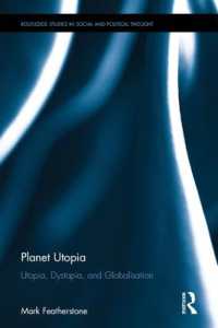 ユートピア、ディストピアとグローバル化<br>Planet Utopia : Utopia, Dystopia, and Globalisation (Routledge Studies in Social and Political Thought)
