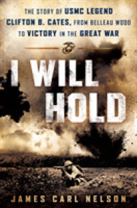 I Will Hold : The Story of USMC Legend Clifton B. Cates, from Belleau Wood to Victory in the Great War