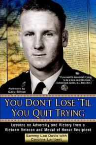 You Don't Lose 'til You Quit Trying : Lessons on Adversity and Victory from a Vietnam Veteran and Medal of Honor Recipient