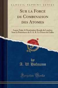 Sur La Force de Combinaison Des Atomes: Leçon Faite a l'Institution Royale de Londres Sous La Présidence de S. A. R. Le Prince de Galles (Cl