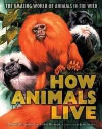 How Animals Live : The Amazing World of Animals in the Wild
