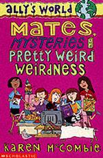Mates, Mysteries and Pretty Weird Weirdness (Allys World: 9)