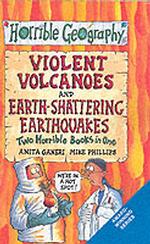 Earth-Shattering Earthquakes and Violent Volcanoes: and Violent Volcanoes (Horrible Geography)