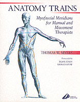 The Anatomy Trains : Myofascial Meridians for Manual and Movement Therapies
